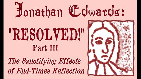 "RESOLVED!" (Part 3: The Sanctifying Effects of End-Times Reflections)