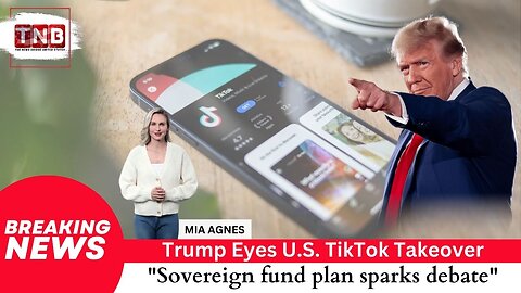 Trump Proposes U.S. Takeover of TikTok – Sovereign Wealth Fund Plan Explained