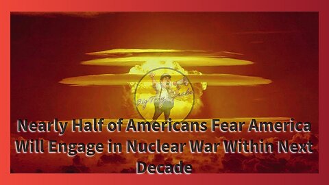 Episide 189 : Nearly Half of Americans Fear America Will Engage in Nuclear War Within Next Decade