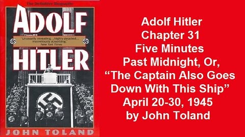 Adolf Hitler Chapter 31 “The Captain Also Goes Down With This Ship” April 20-30, 1945 by John Toland