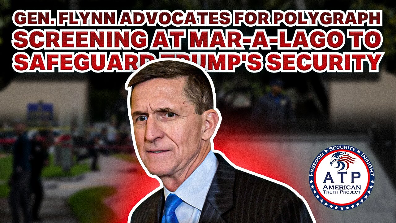 GEN. FLYNN ADVOCATES FOR POLYGRAPH SCREENING AT MAR-A-LAGO TO SAFEGUARD TRUMP'S SECURITY