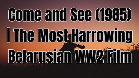 Come and See (1985) | The Most Harrowing Belarusian WW2 Film