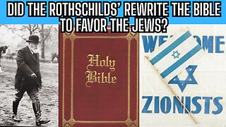 Did The Rothschilds' Rewrite The Bible To Be In Favor Of The Jews? You Decide!
