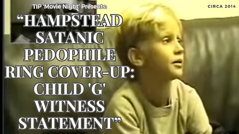 TIP 'Movie Night' | Hampstead Satanic Pedophile Ring Cover-Up - Child 'G' Witness Statement (2014)