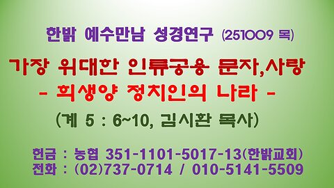 251009(목) 가장 위대한 인류공용 문자, 사랑-희생양 정치인의 나라- (계시록 5 : 6~10) [예수만남 성경연구]