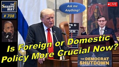 Sharpe Way No. 708! Is Foreign or Domestic Policy More Crucial Now? LIVE Ask Me Anything!