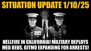 Situation Update 1/10/25: Hellfire In California! Mil Deploys Med Beds! GITMO Expanding for Arrests!