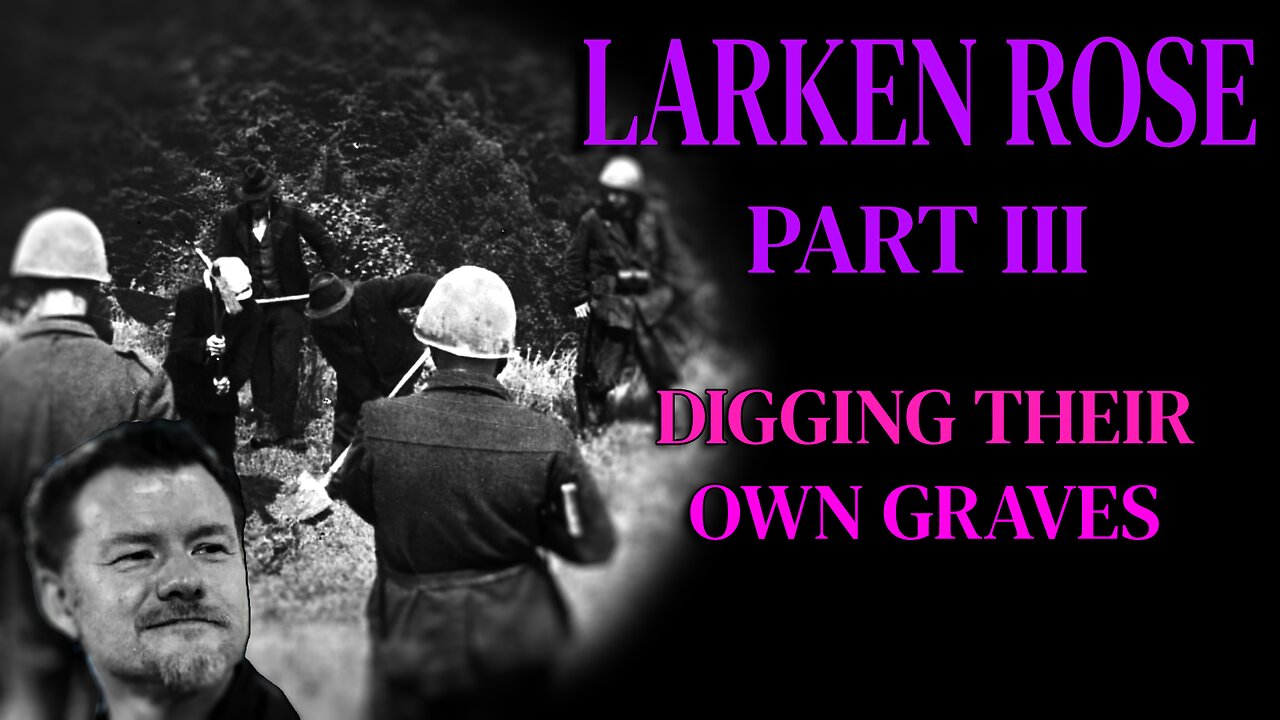 Larken Rose Part III: Digging Their Own Graves