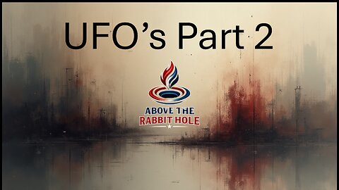 Above The Rabbit Hole EP: 02 - UFO's (Part 2)