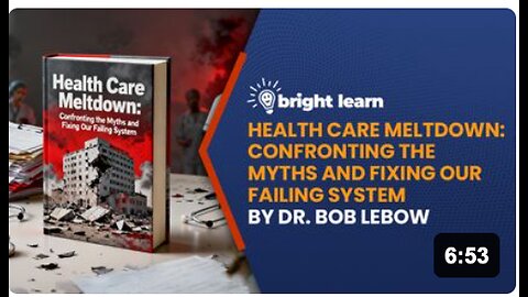 BrightLearn - Health Care Meltdown: Confronting the Myths and Fixing Our Failing System by Bob Lebow
