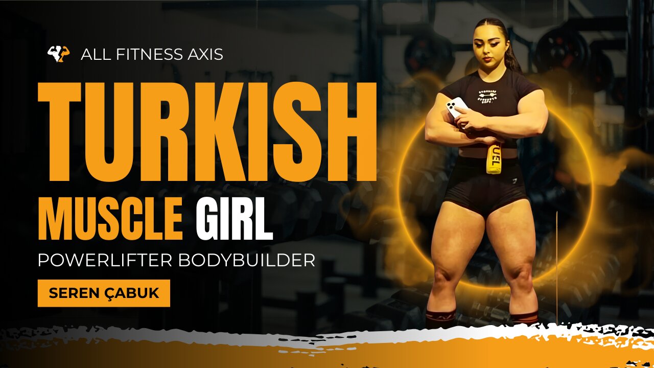 Turkish Muscle Girl Seren Çabuk – The Lioness Powerlifter & Bodybuilder Transformation