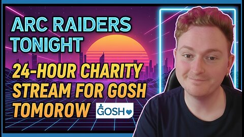 🔥 Arc Raiders Tonight! | 24-Hour Charity Stream for GOSH Tomorrow!