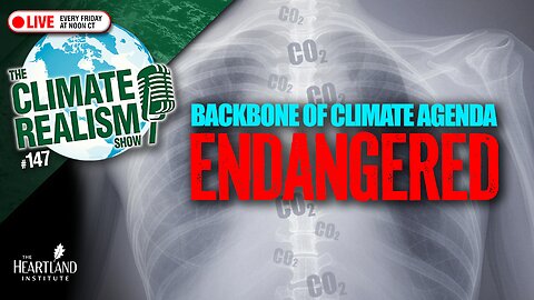 Backbone of Climate Agenda Endangered - The Climate Realism Show #147