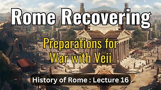 Rome Recovering and Preparing for War with Veii – Lecture 16 (History of Rome)