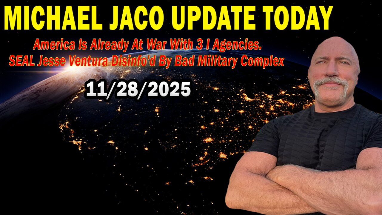 Michael Jaco Situation Update Nov 28: "America Is Already At War With 3 I Agencies. SEAL Jesse Ventura Disinfo'd By Bad Military Complex"