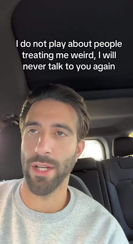 I dont play about people treating me weird I will never talk to you again
