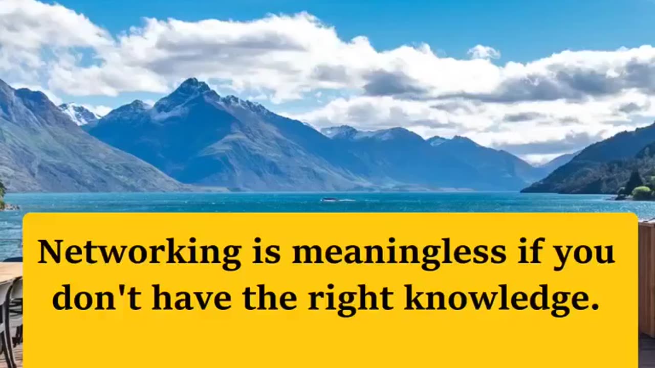 Networking is meaningless if you don't have the right knowledge.