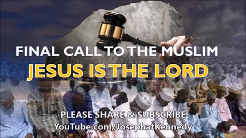 The FINAL CALL TO MUSLIMS - JESUS IS LORD