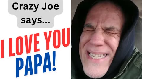 Crazy Joe still hates Matt Connarton, Patrick Melton, and Billy Painter. But he loves his Papa!