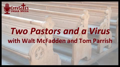 Two Pastors and a Virus with Walt McFadden and Tom Parrish
