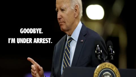 Goodbye Joe Biden Your Under Arrest!