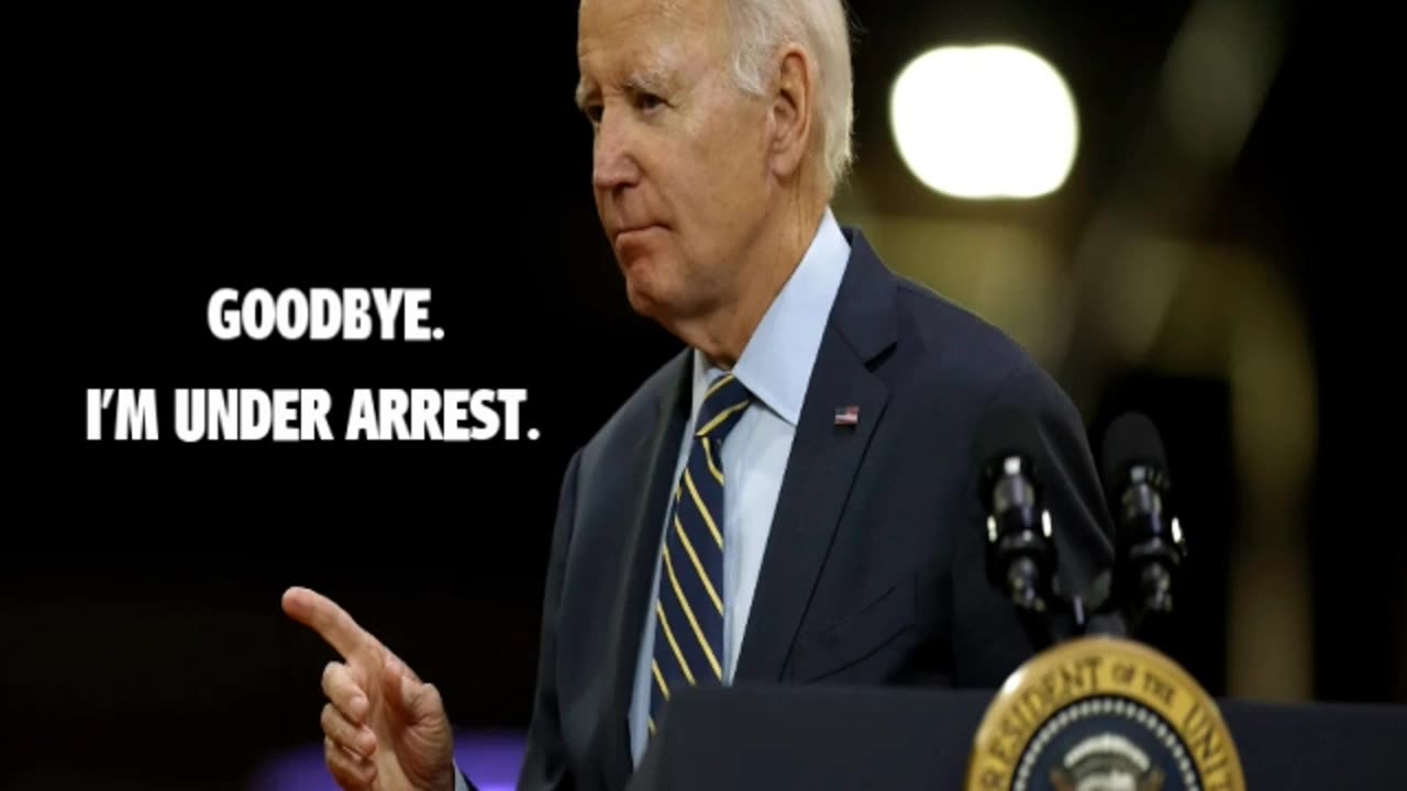 Goodbye Joe Biden Your Under Arrest!