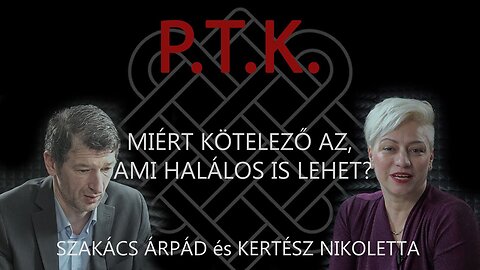 P.T.K. - Miért kötelező, ami halálos is lehet? - Kertész Nikoletta és Szakács Árpád