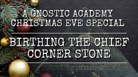 188 - A Gnostic Christmas Eve Special, Birthing the Chief Corner Stone