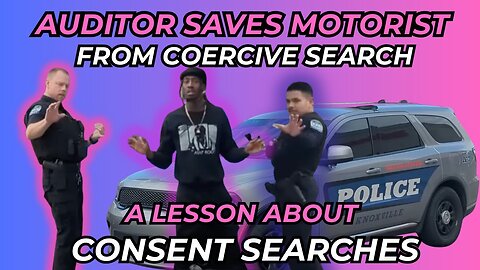 AUDITOR RESCUES motorist from COERCIVE Cops searching his vehicle!