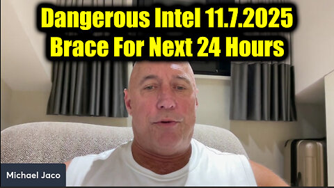 Michael Jaco Dangerous Intel 11.7.25 - Brace For Next 24 Hours