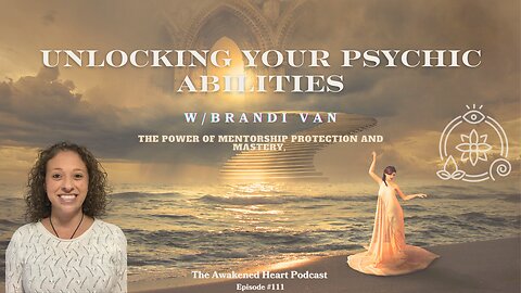 Unlocking Your Psychic Abilities: The Power of Mentorship, Protection & Mastery w/ Brandi Van