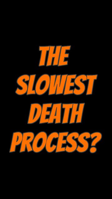 The Slowest Death Process?? 😫