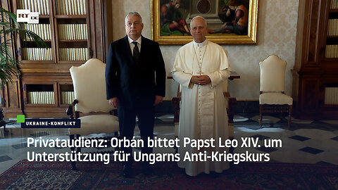 Privataudienz: Orbán bittet Papst Leo XIV. um Unterstützung für Ungarns Anti-Kriegskurs