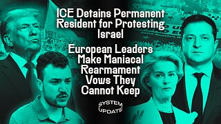 ICE Detains Permanent Resident for Protesting Israel; European Leaders Make Maniacal Rearmament Vows They Cannot Keep | SYSTEM UPDATE #421