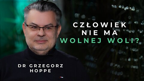 Człowiek NIE MA wolnej woli? Grzegorz Hoppe o istocie źródła i mechanizmie umysłu