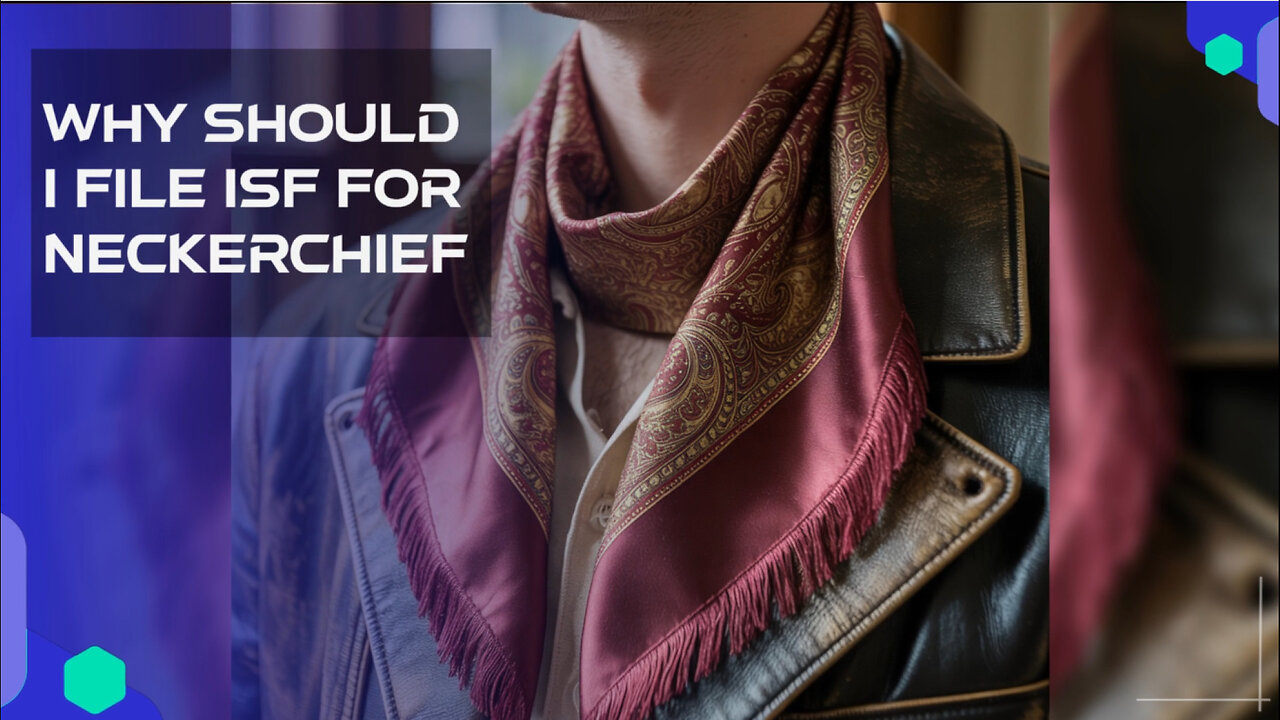Why Should I File ISF For Neckerchief