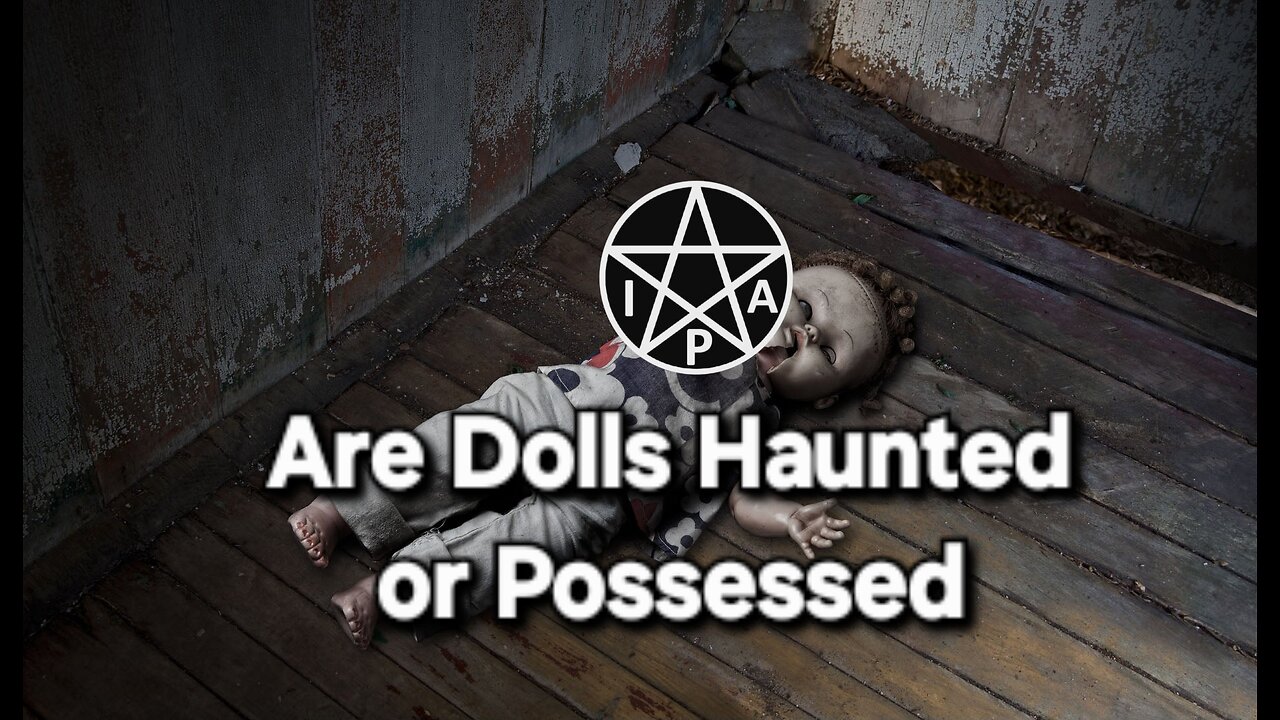 Are Dolls Haunted or Possessed?