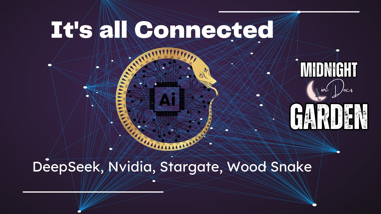 DeepSeek, Nvidia, Stargate, Wood Snake It's all Connected :: Midnight in Doc's Garden ::
