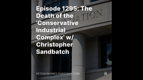 Episode 1295: The Death of the 'Conservative Industrial Complex' w/ Christopher Sandbatch