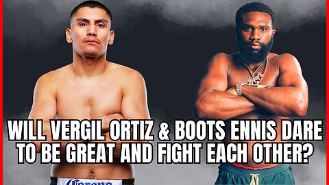 Will Boots Ennis & Vergil Ortiz Dare to Be Great at 154?