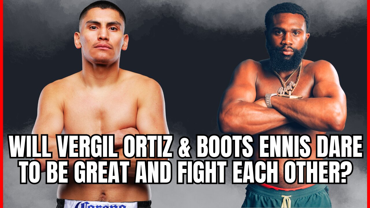Will Boots Ennis & Vergil Ortiz Dare to Be Great at 154?