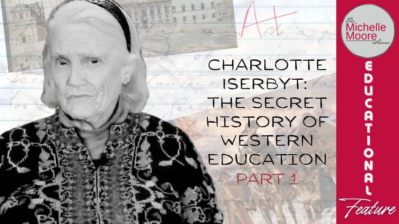 Educational Feature: Charlotte Iserbyt 'The Secret History of Western Education' (Pt. 1 of 3) | The Michelle Moore Show (July 22, 2026)