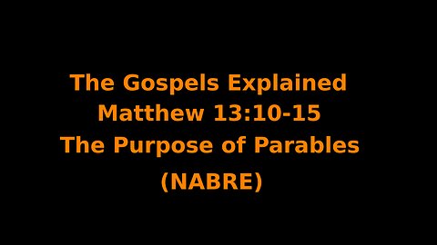 The Gospels Explained - Matthew 13:10–15 - The Purpose of Parables - (NABRE)