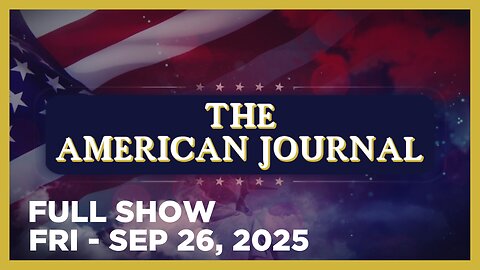 THE AMERICAN JOURNAL [FULL] Friday 9/26/25 • FBI Had 275 “Plainclothes Agents” Embedded In Jan. 6 
