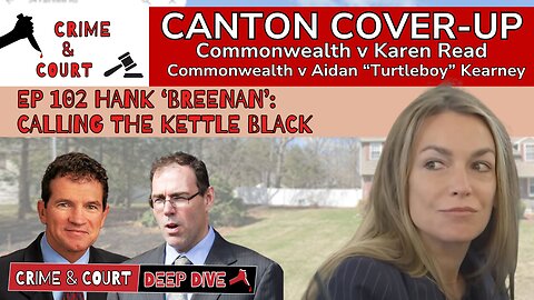 Ep 102 Hank 'Breenan': Calling the Kettle Black (Canton Cover-Up/CW v Karen Read)