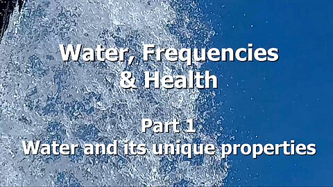 Water, Frequencies & Health – Part 1 – Water and its unique properties