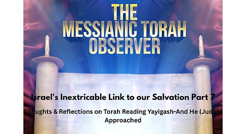 Israel's Inextricable Link to our Salvation Part 7-Torah Reading Vayigash