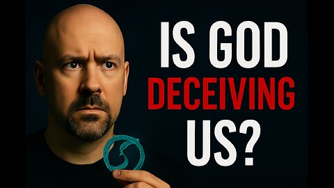 Is God Deceiving Us?