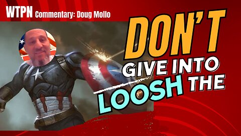 WTPN - COMMENTARY: DON'T GIVE INTO THE LOOSH!