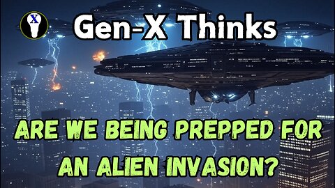 Gen-X Thinks: Are We Being Prepped For An Alien Invasion?